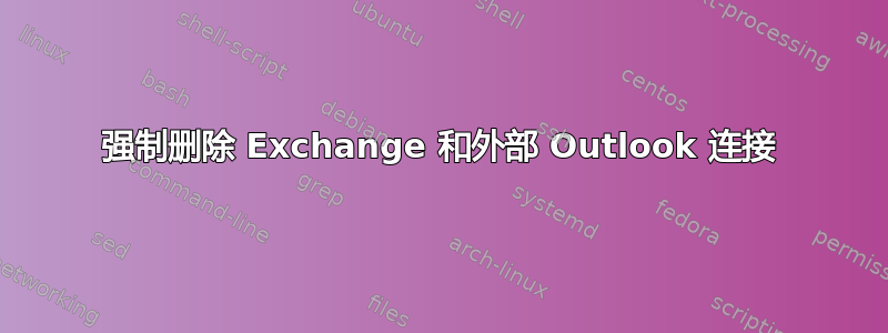 强制删除 Exchange 和外部 Outlook 连接