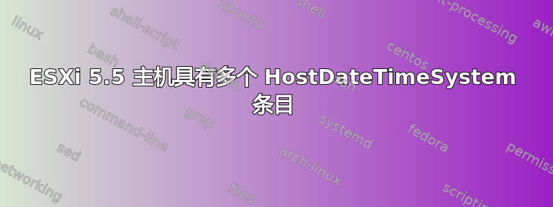 ESXi 5.5 主机具有多个 HostDateTimeSystem 条目