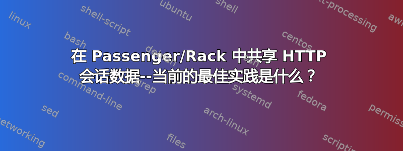 在 Passenger/Rack 中共享 HTTP 会话数据--当前的最佳实践是什么？