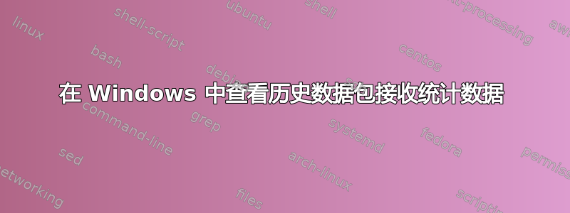 在 Windows 中查看历史数据包接收统计数据