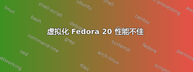 虚拟化 Fedora 20 性能不佳