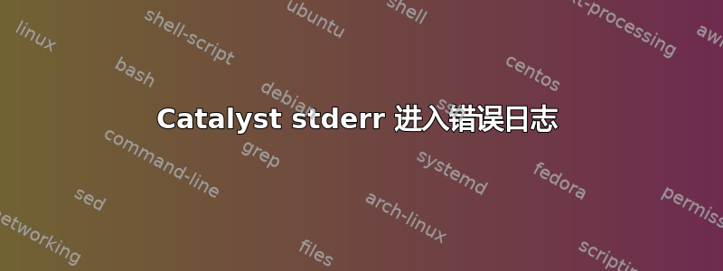 Catalyst stderr 进入错误日志