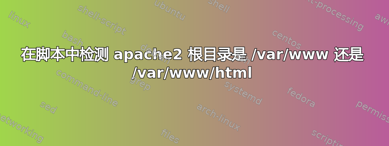 在脚本中检测 apache2 根目录是 /var/www 还是 /var/www/html