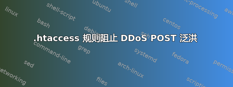 .htaccess 规则阻止 DDoS POST 泛洪