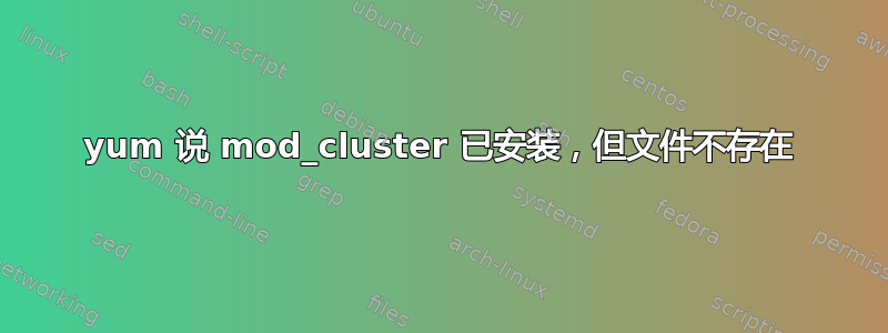 yum 说 mod_cluster 已安装，但文件不存在