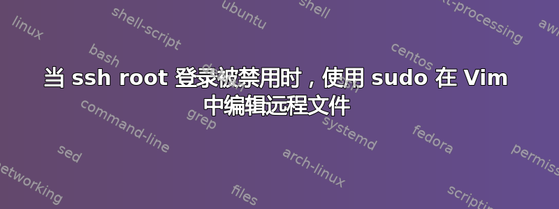 当 ssh root 登录被禁用时，使用 sudo 在 Vim 中编辑远程文件