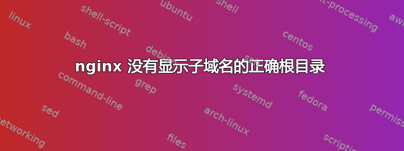 nginx 没有显示子域名的正确根目录