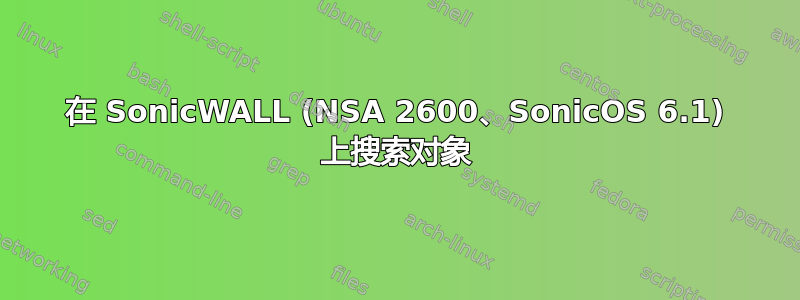 在 SonicWALL (NSA 2600、SonicOS 6.1) 上搜索对象