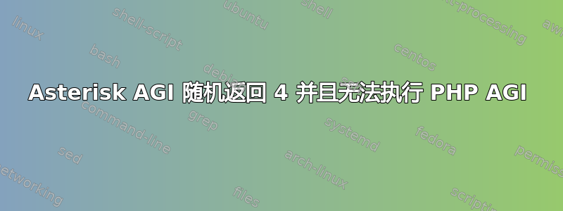 Asterisk AGI 随机返回 4 并且无法执行 PHP AGI