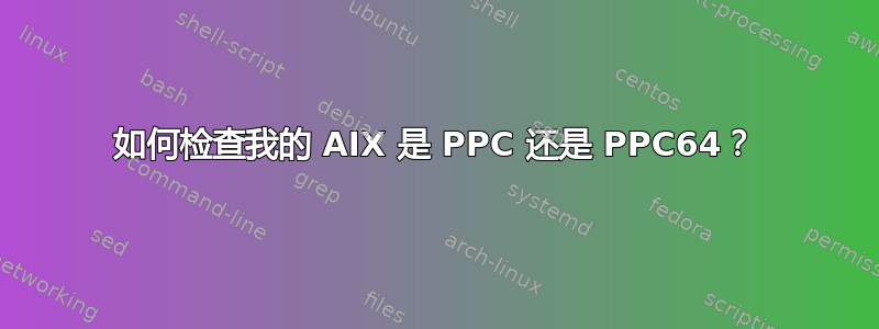 如何检查我的 AIX 是 PPC 还是 PPC64？