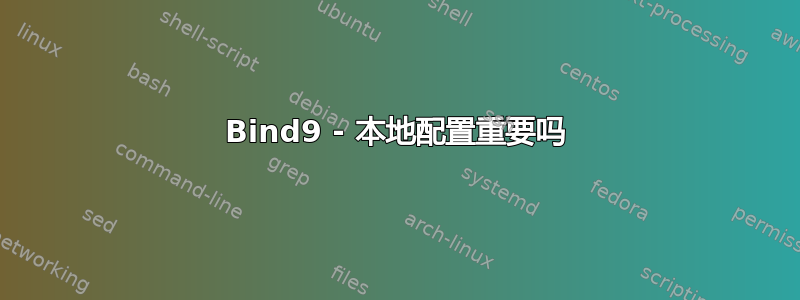 Bind9 - 本地配置重要吗