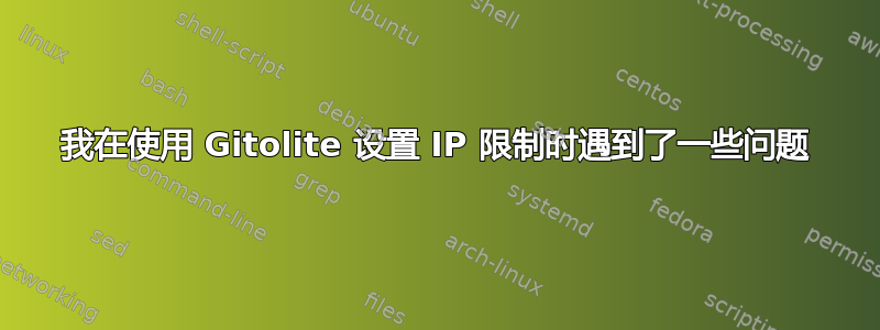 我在使用 Gitolite 设置 IP 限制时遇到了一些问题