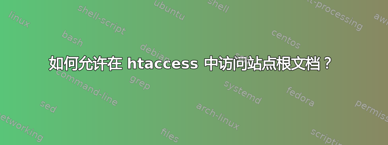 如何允许在 htaccess 中访问站点根文档？