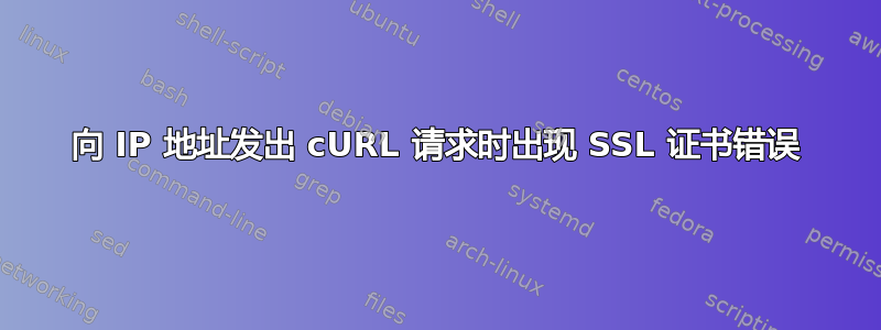 向 IP 地址发出 cURL 请求时出现 SSL 证书错误