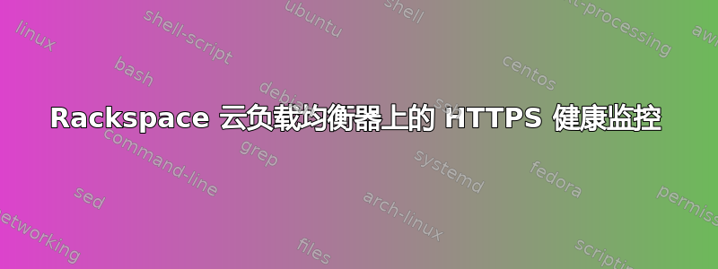 Rackspace 云负载均衡器上的 HTTPS 健康监控