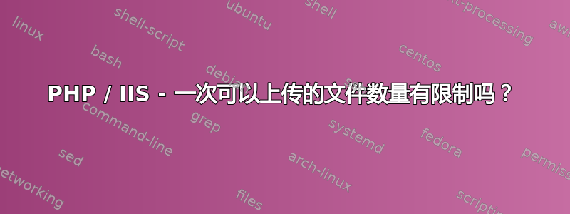 PHP / IIS - 一次可以上传的文件数量有限制吗？