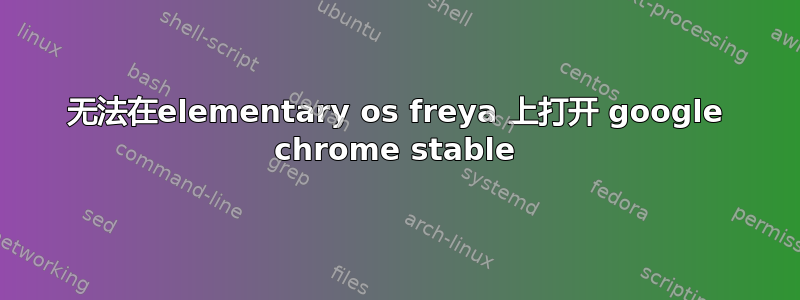 无法在elementary os freya 上打开 google chrome stable