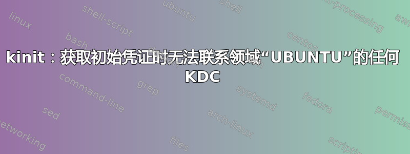 kinit：获取初始凭证时无法联系领域“UBUNTU”的任何 KDC