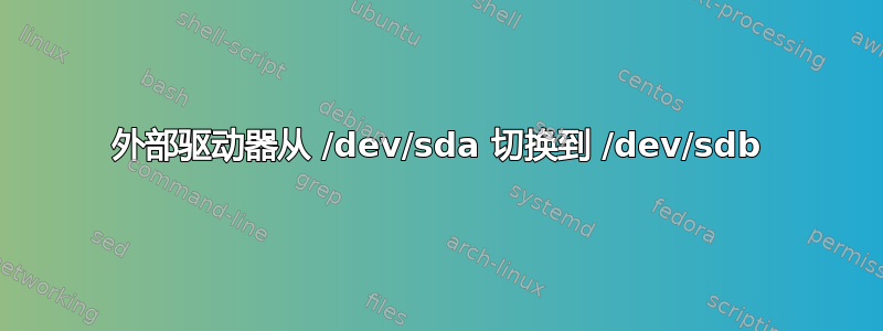 外部驱动器从 /dev/sda 切换到 /dev/sdb