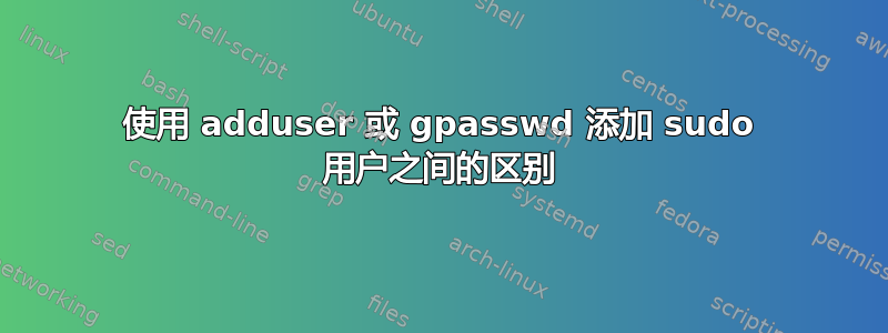 使用 adduser 或 gpasswd 添加 sudo 用户之间的区别