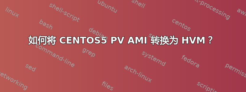 如何将 CENTOS5 PV AMI 转换为 HVM？