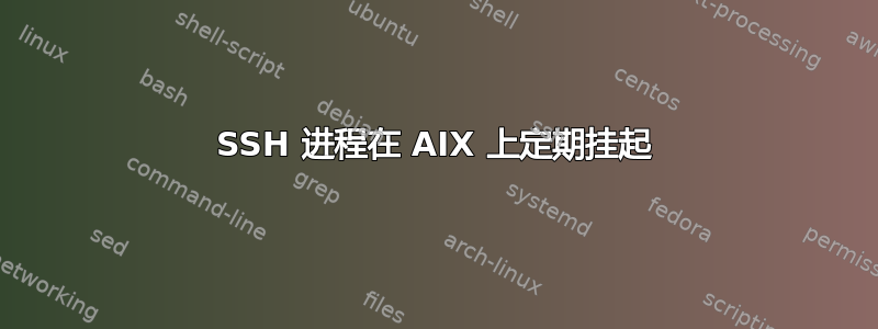 SSH 进程在 AIX 上定期挂起