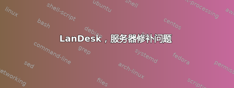 LanDesk，服务器修补问题