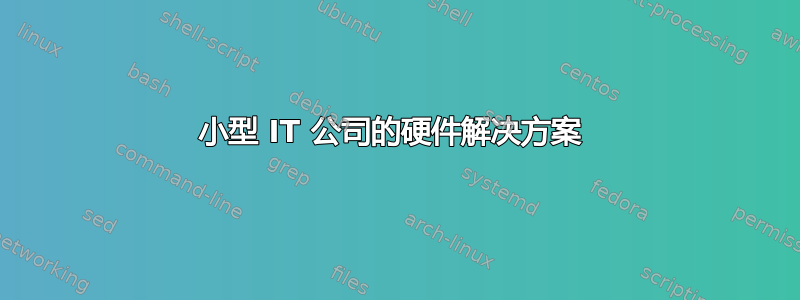 小型 IT 公司的硬件解决方案 