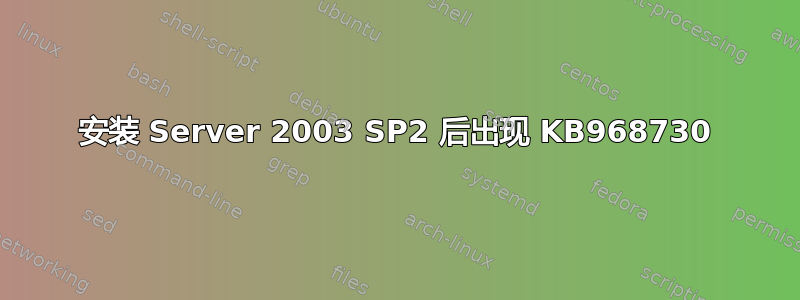 安装 Server 2003 SP2 后出现 KB968730