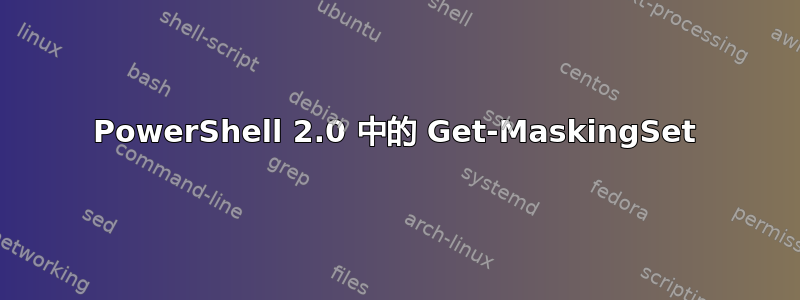 PowerShell 2.0 中的 Get-MaskingSet