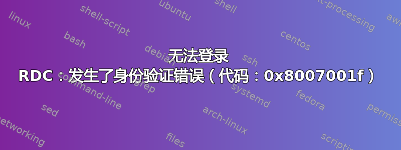 无法登录 RDC：发生了身份验证错误（代码：0x8007001f）