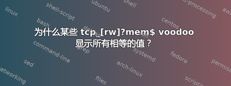 为什么某些 tcp_[rw]?mem$ voodoo 显示所有相等的值？