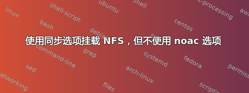 使用同步选项挂载 NFS，但不使用 noac 选项