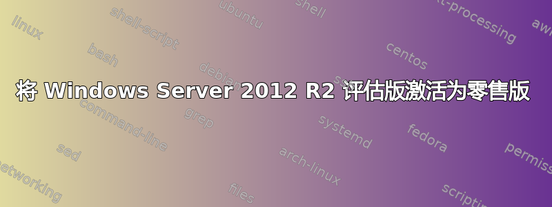 将 Windows Server 2012 R2 评估版激活为零售版