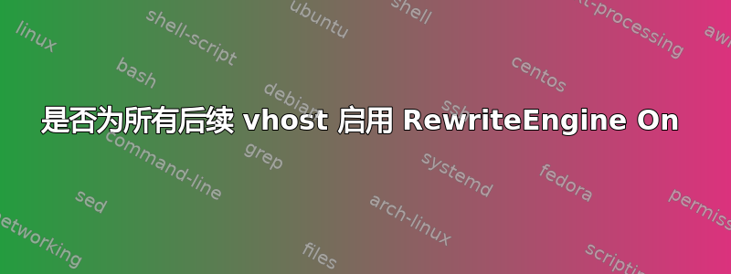 是否为所有后续 vhost 启用 RewriteEngine On