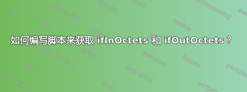 如何编写脚本来获取 ifInOctets 和 ifOutOctets？