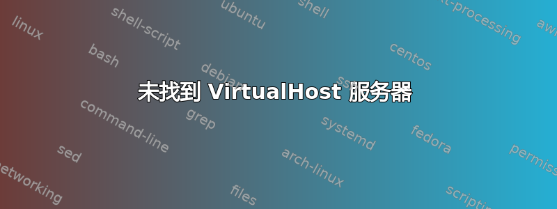 未找到 VirtualHost 服务器