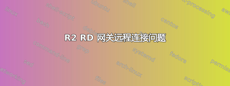 2008 R2 RD 网关远程连接问题