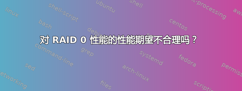 对 RAID 0 性能的性能期望不合理吗？