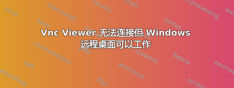 Vnc Viewer 无法连接但 Windows 远程桌面可以工作