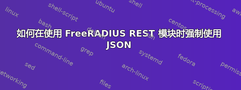 如何在使用 FreeRADIUS REST 模块时强制使用 JSON