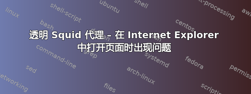 透明 Squid 代理 – 在 Internet Explorer 中打开页面时出现问题