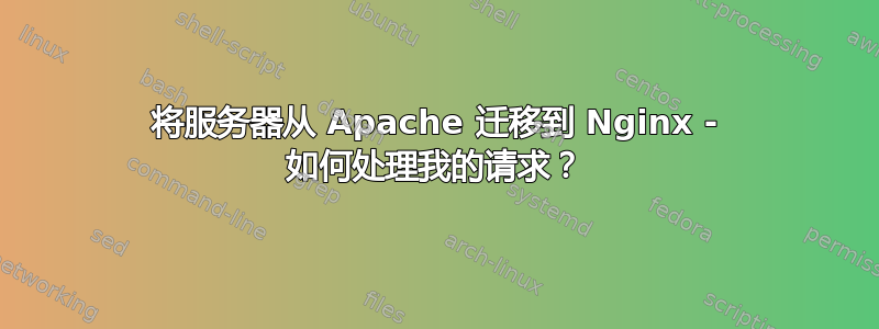 将服务器从 Apache 迁移到 Nginx - 如何处理我的请求？