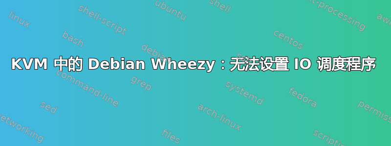 KVM 中的 Debian Wheezy：无法设置 IO 调度程序