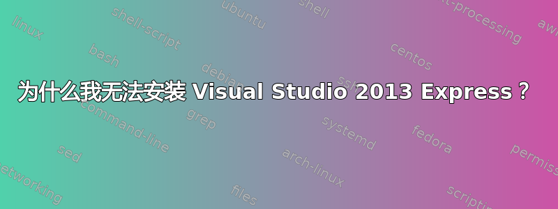 为什么我无法安装 Visual Studio 2013 Express？