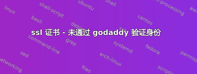 ssl 证书 - 未通过 godaddy 验证身份 