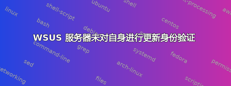 WSUS 服务器未对自身进行更新身份验证