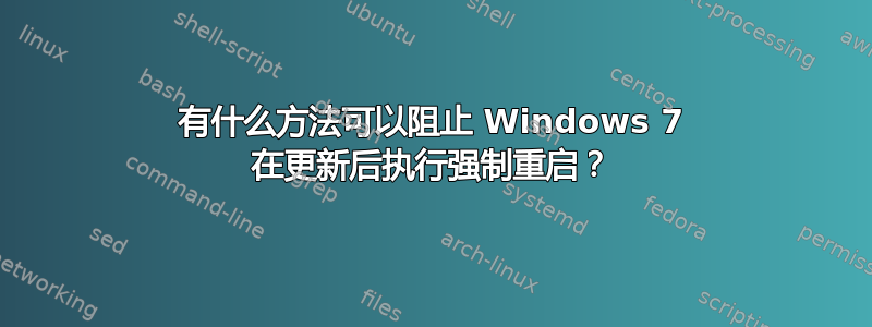 有什么方法可以阻止 Windows 7 在更新后执行强制重启？