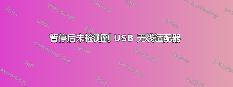 暂停后未检测到 USB 无线适配器