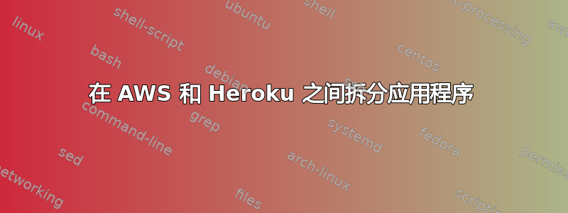 在 AWS 和 Heroku 之间拆分应用程序